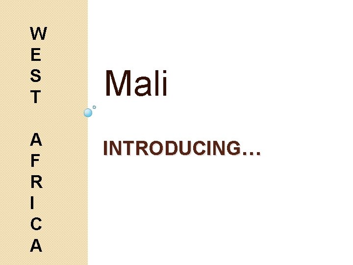 W E S T A F R I C A Mali INTRODUCING… 