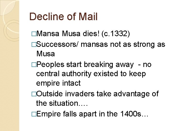 Decline of Mail �Mansa Musa dies! (c. 1332) �Successors/ mansas not as strong as