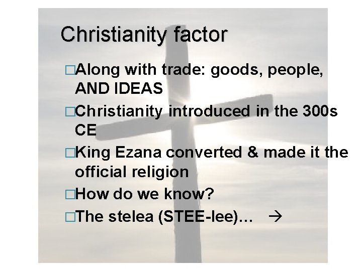 Christianity factor �Along with trade: goods, people, AND IDEAS �Christianity introduced in the 300