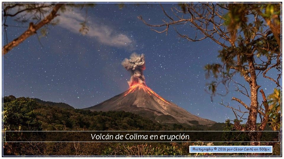 Volcán de Colima en erupción Photography © 2016 por César Cantú en 500 px