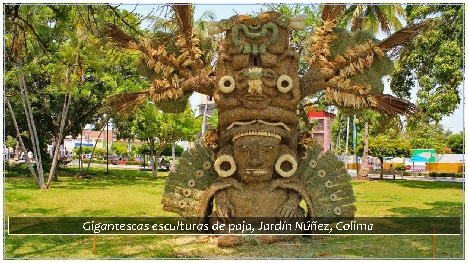 Gigantescas esculturas de paja, Jardín Núñez, Colima 