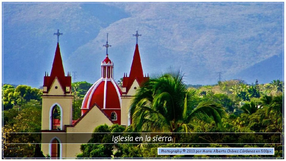 Iglesia en la sierra Photography © 2013 por Mario Alberto Chávez Cárdenas en 500