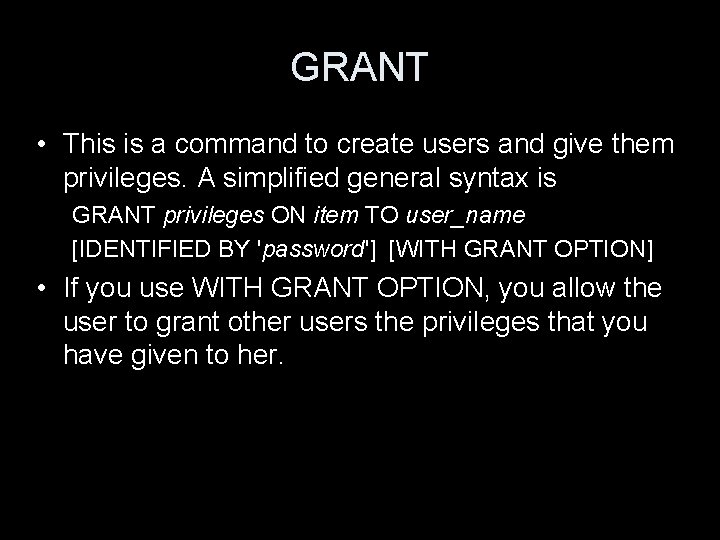 GRANT • This is a command to create users and give them privileges. A