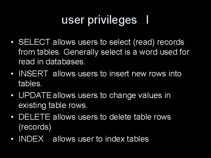 user privileges I • SELECT allows users to select (read) records from tables. Generally