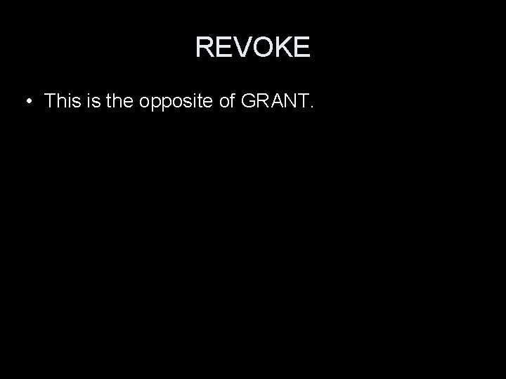 REVOKE • This is the opposite of GRANT. 