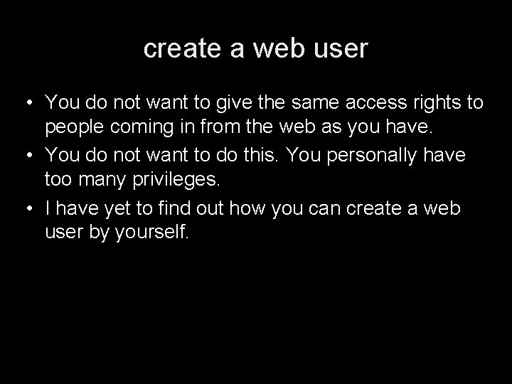 create a web user • You do not want to give the same access