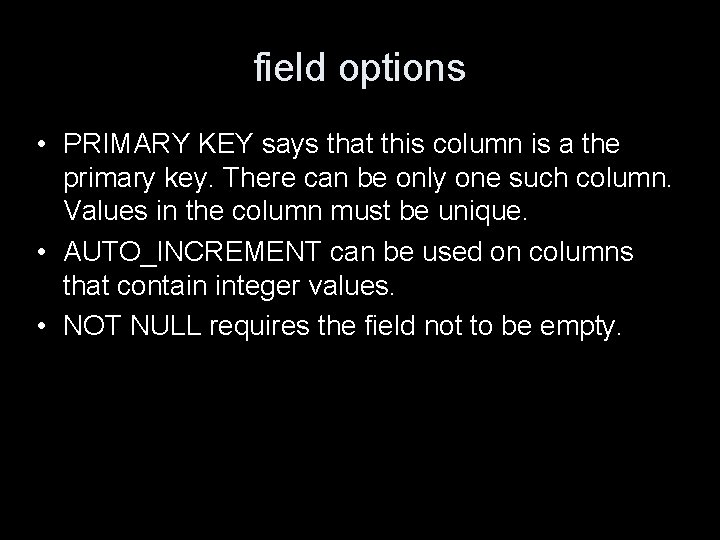 field options • PRIMARY KEY says that this column is a the primary key.