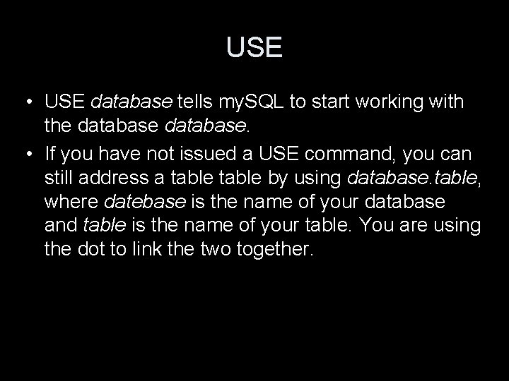 USE • USE database tells my. SQL to start working with the database. •