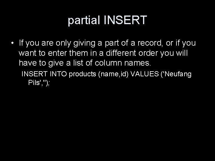 partial INSERT • If you are only giving a part of a record, or