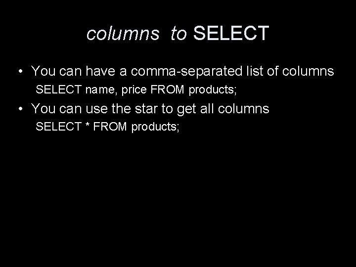 columns to SELECT • You can have a comma-separated list of columns SELECT name,