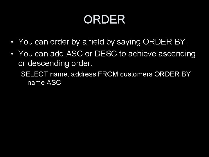 ORDER • You can order by a field by saying ORDER BY. • You