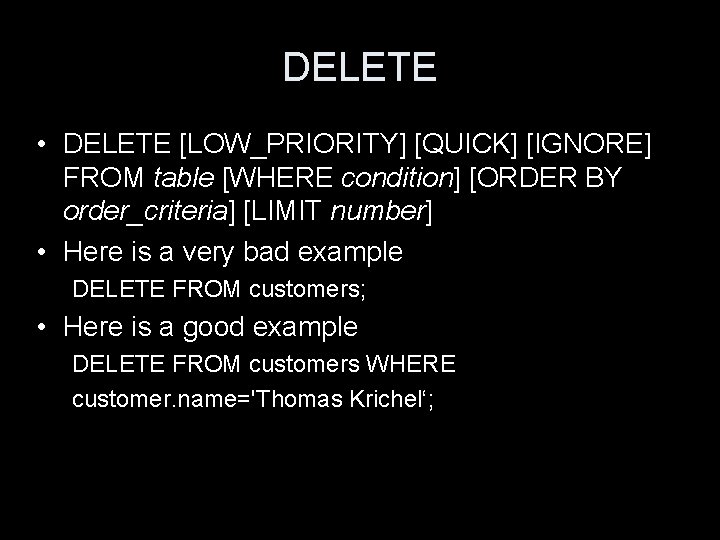 DELETE • DELETE [LOW_PRIORITY] [QUICK] [IGNORE] FROM table [WHERE condition] [ORDER BY order_criteria] [LIMIT