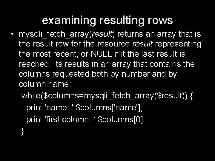 examining resulting rows • mysqli_fetch_array(result) returns an array that is the result row for