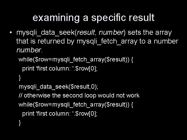 examining a specific result • mysqli_data_seek(result, number) sets the array that is returned by