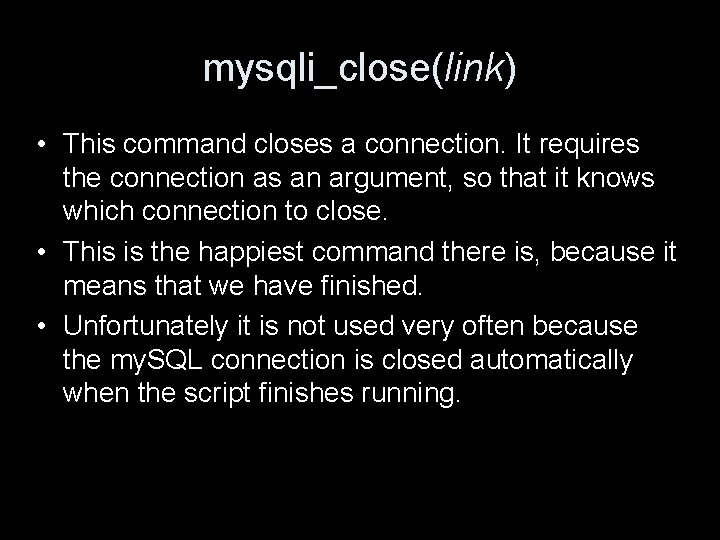 mysqli_close(link) • This command closes a connection. It requires the connection as an argument,