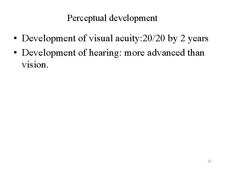 Perceptual development • Development of visual acuity: 20/20 by 2 years • Development of