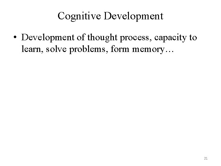 Cognitive Development • Development of thought process, capacity to learn, solve problems, form memory…