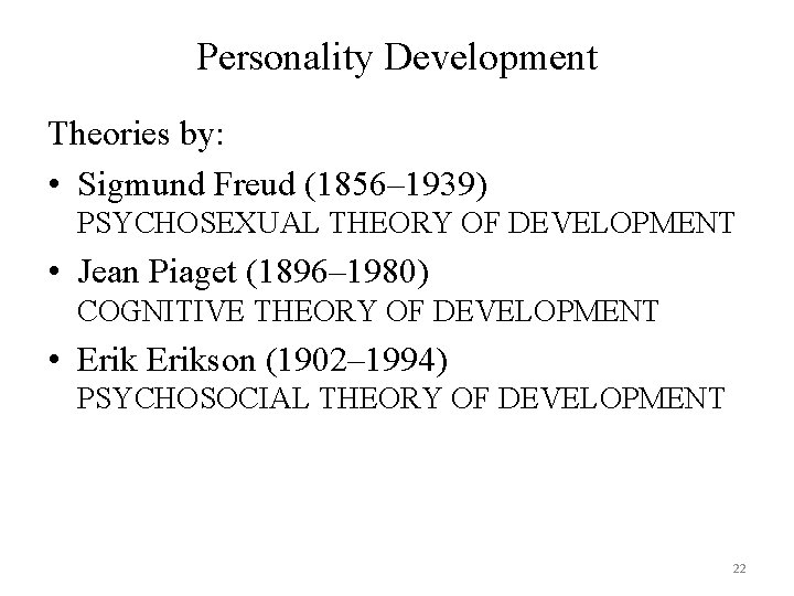 Personality Development Theories by: • Sigmund Freud (1856– 1939) PSYCHOSEXUAL THEORY OF DEVELOPMENT •
