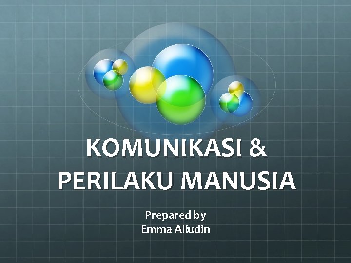 KOMUNIKASI & PERILAKU MANUSIA Prepared by Emma Aliudin 