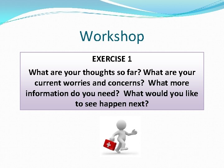 Workshop EXERCISE 1 What are your thoughts so far? What are your current worries Workshop EXERCISE 1 What are your thoughts so far? What are your current worries