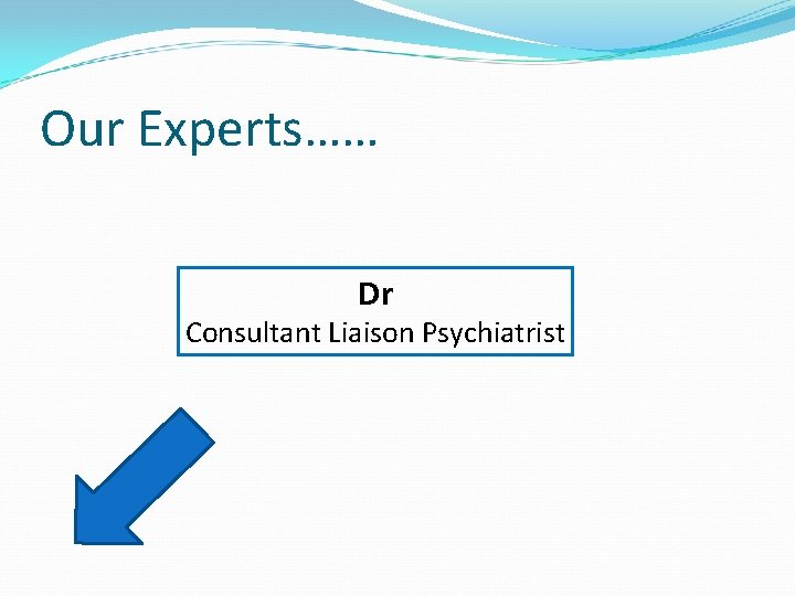 Our Experts…… Dr Consultant Liaison Psychiatrist Our Experts…… Dr Consultant Liaison Psychiatrist