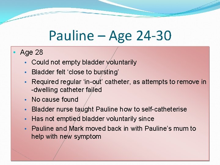 Pauline – Age 24 -30 • Age 28 • Could not empty bladder voluntarily Pauline – Age 24 -30 • Age 28 • Could not empty bladder voluntarily