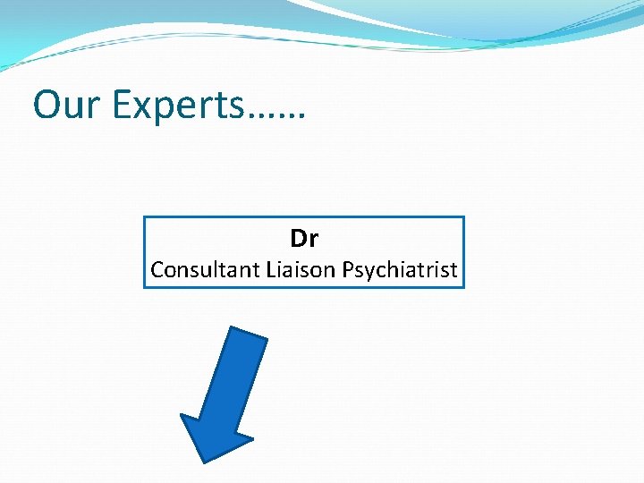 Our Experts…… Dr Consultant Liaison Psychiatrist Our Experts…… Dr Consultant Liaison Psychiatrist