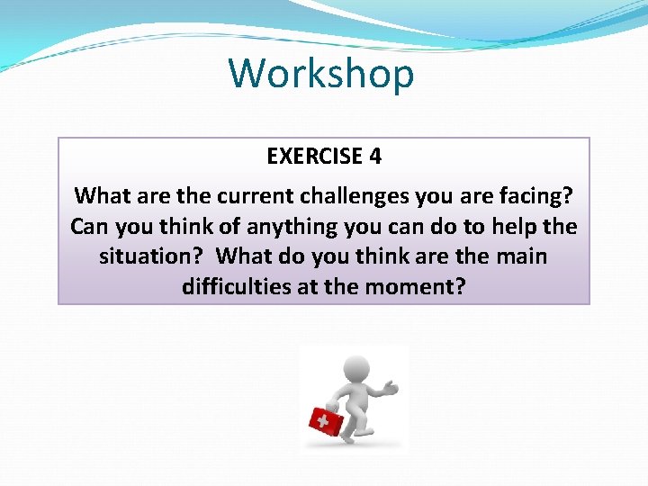Workshop EXERCISE 4 What are the current challenges you are facing? Can you think Workshop EXERCISE 4 What are the current challenges you are facing? Can you think