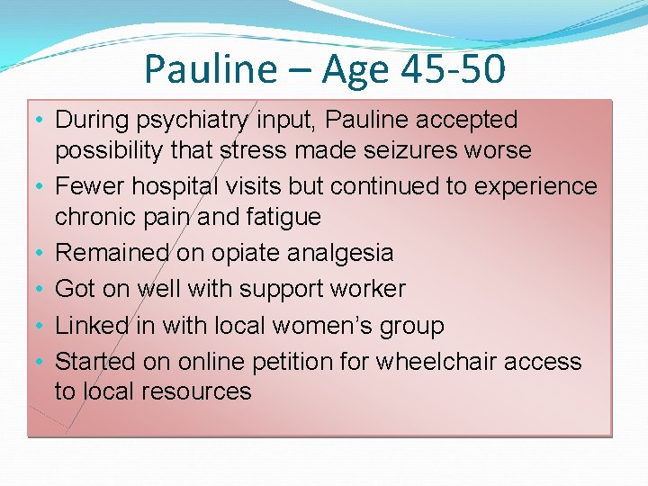 Pauline – Age 45 -50 • During psychiatry input, Pauline accepted possibility that stress Pauline – Age 45 -50 • During psychiatry input, Pauline accepted possibility that stress