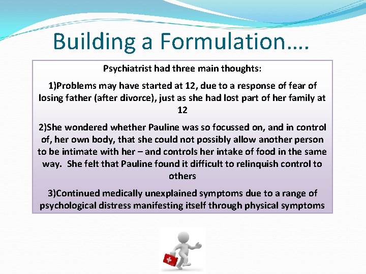 Building a Formulation…. Psychiatrist had three main thoughts: 1)Problems may have started at 12, Building a Formulation…. Psychiatrist had three main thoughts: 1)Problems may have started at 12,