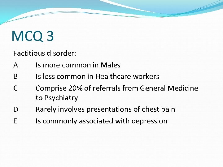 MCQ 3 Factitious disorder: A Is more common in Males B Is less common MCQ 3 Factitious disorder: A Is more common in Males B Is less common
