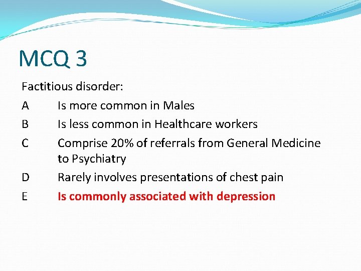 MCQ 3 Factitious disorder: A Is more common in Males B Is less common MCQ 3 Factitious disorder: A Is more common in Males B Is less common