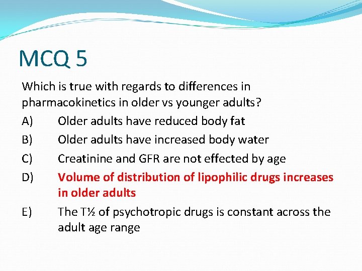 MCQ 5 Which is true with regards to differences in pharmacokinetics in older vs MCQ 5 Which is true with regards to differences in pharmacokinetics in older vs