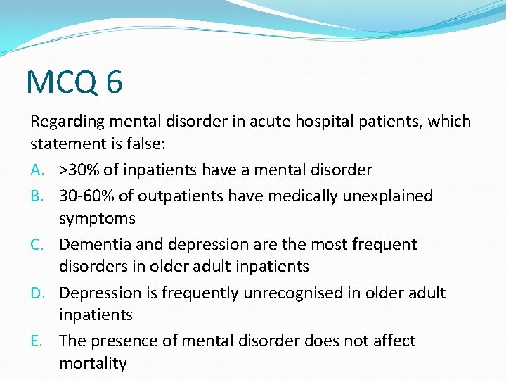 MCQ 6 Regarding mental disorder in acute hospital patients, which statement is false: A. MCQ 6 Regarding mental disorder in acute hospital patients, which statement is false: A.