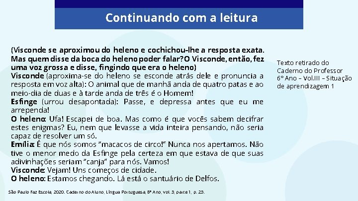 Continuando com a leitura (Visconde se aproximou do heleno e cochichou-lhe a resposta exata. Continuando com a leitura (Visconde se aproximou do heleno e cochichou-lhe a resposta exata.