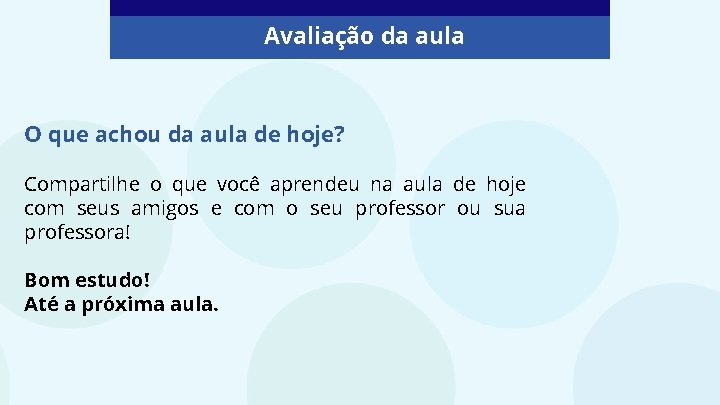 Avaliação da aula O que achou da aula de hoje? Compartilhe o que você Avaliação da aula O que achou da aula de hoje? Compartilhe o que você