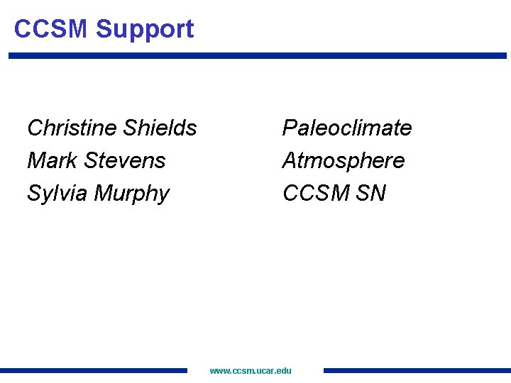 CCSM Support Christine Shields Mark Stevens Sylvia Murphy Paleoclimate Atmosphere CCSM SN www. ccsm.
