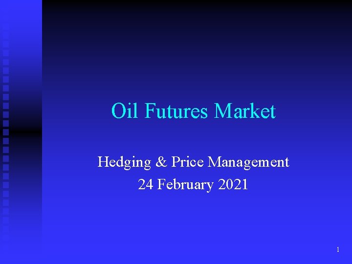 Oil Futures Market Hedging & Price Management 24 February 2021 1 