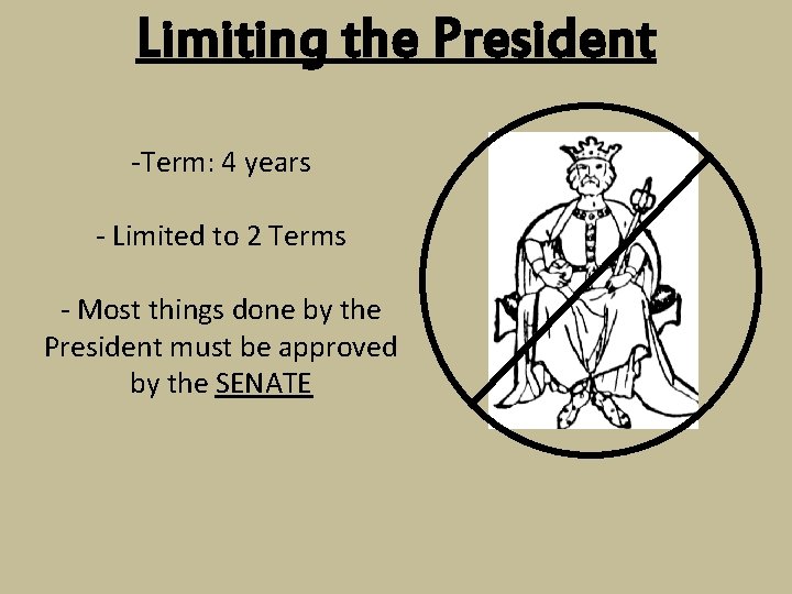 Limiting the President -Term: 4 years - Limited to 2 Terms - Most things