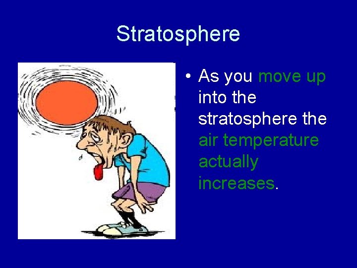 Stratosphere • As you move up into the stratosphere the air temperature actually increases. Stratosphere • As you move up into the stratosphere the air temperature actually increases.