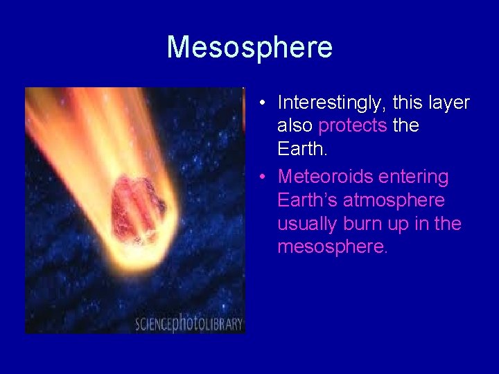 Mesosphere • Interestingly, this layer also protects the Earth. • Meteoroids entering Earth’s atmosphere Mesosphere • Interestingly, this layer also protects the Earth. • Meteoroids entering Earth’s atmosphere
