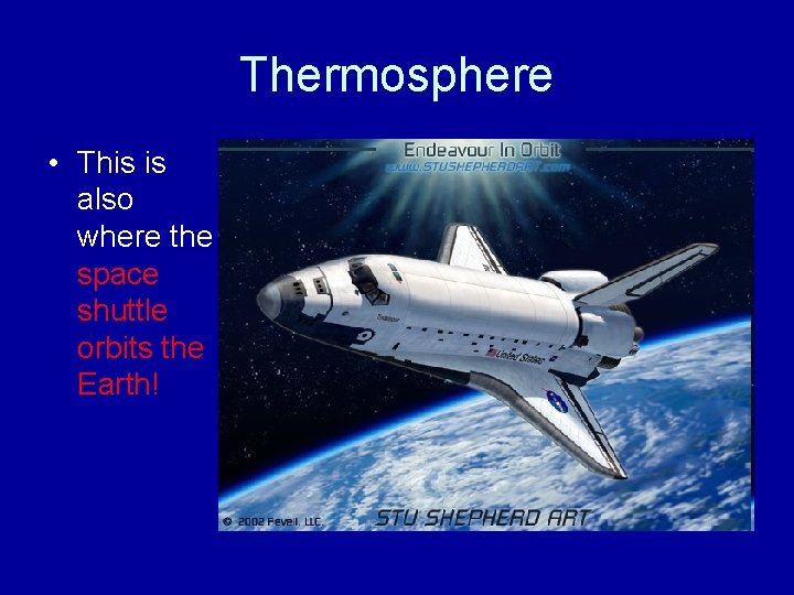 Thermosphere • This is also where the space shuttle orbits the Earth! Thermosphere • This is also where the space shuttle orbits the Earth!