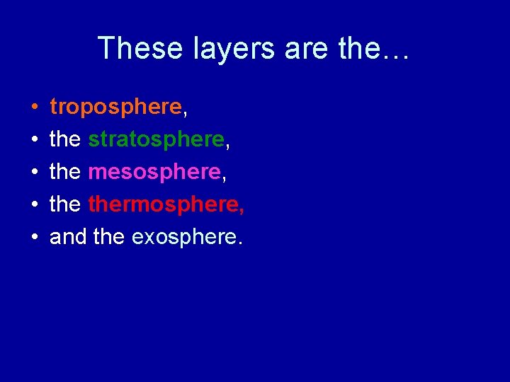These layers are the… • • • troposphere, the stratosphere, the mesosphere, thermosphere, and These layers are the… • • • troposphere, the stratosphere, the mesosphere, thermosphere, and