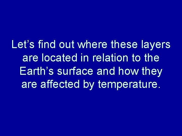 Let’s find out where these layers are located in relation to the Earth’s surface Let’s find out where these layers are located in relation to the Earth’s surface