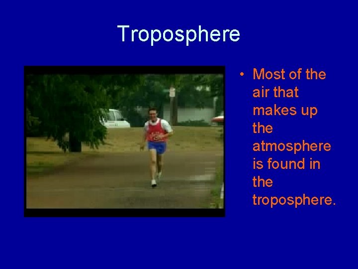 Troposphere • Most of the air that makes up the atmosphere is found in Troposphere • Most of the air that makes up the atmosphere is found in
