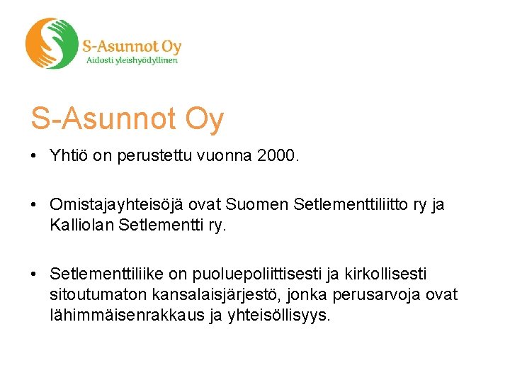 S-Asunnot Oy • Yhtiö on perustettu vuonna 2000. • Omistajayhteisöjä ovat Suomen Setlementtiliitto ry