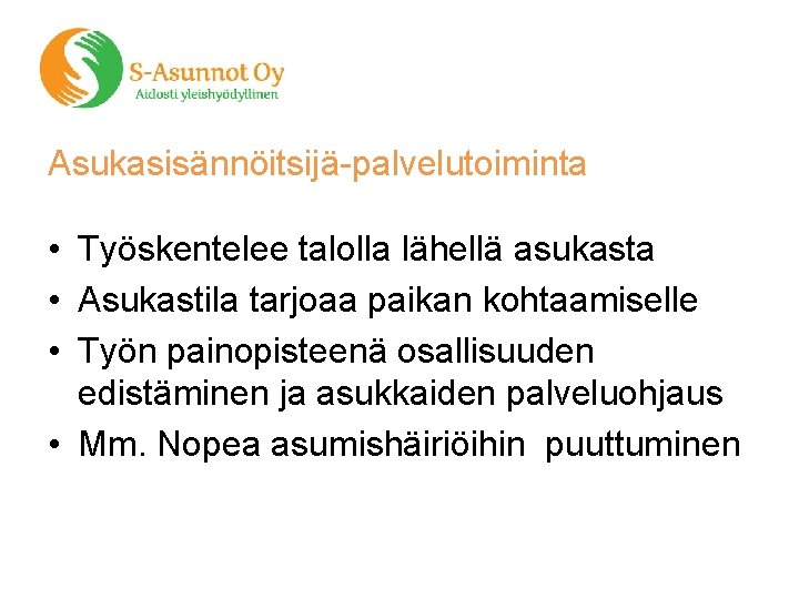 Asukasisännöitsijä-palvelutoiminta • Työskentelee talolla lähellä asukasta • Asukastila tarjoaa paikan kohtaamiselle • Työn painopisteenä