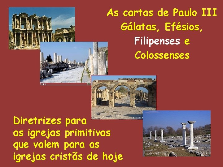 As cartas de Paulo III Gálatas, Efésios, Filipenses e Colossenses Diretrizes para as igrejas