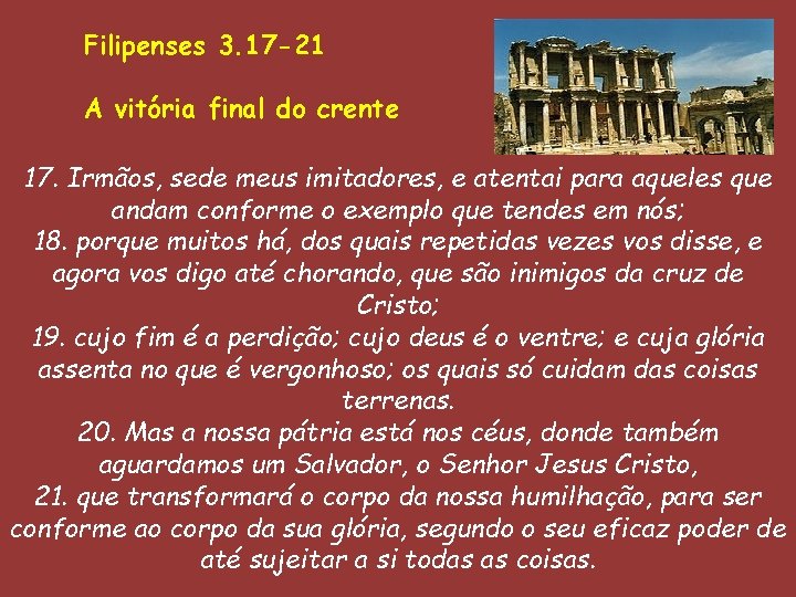 Filipenses 3. 17 -21 A vitória final do crente 17. Irmãos, sede meus imitadores,