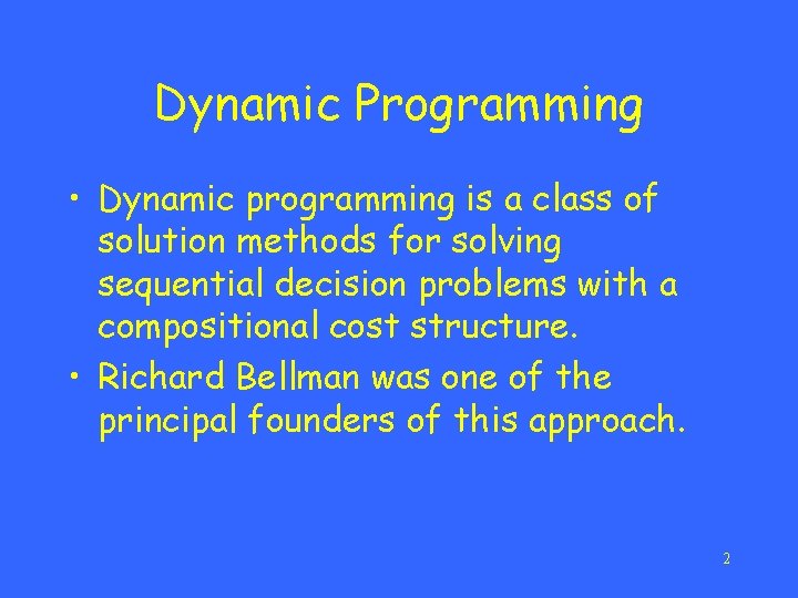 Dynamic Programming • Dynamic programming is a class of solution methods for solving sequential